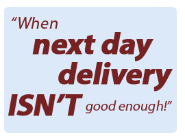 When next day delivery isn't good enough
